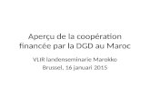 Aperçu de la coopération financée par la DGD au Maroc VLIR landenseminarie Marokko Brussel, 16 januari 2015.