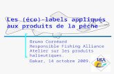 Les (éco)-labels appliqués aux produits de la pêche Bruno Corréard Responsible Fishing Alliance Atelier sur les produits halieutiques. Dakar, 14 octobre.