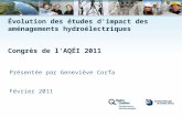 Évolution des études d'impact des aménagements hydroélectriques Congrès de l'AQÉI 2011 Présentée par Geneviève Corfa Février 2011.
