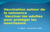 Vaccination autour de la naissance Vacciner les adultes pour protéger les nourrissons C Laffort - Novembre 2009.