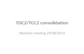 TDC2/TCC2 consolidation Worksite meeting 29/08/2014.