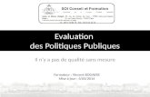 Evaluation des Politiques Publiques Il n’y a pas de qualité sans mesure Formateur : Vincent BOGAERS Mise à jour : 3/03/2014.