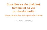 Concilier sa vie d’aidant familial et sa vie professionnelle Association des Paralysés de France Mme PAULA MANGEOLLE.