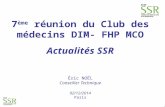 1 7 ème réunion du Club des médecins DIM- FHP MCO Actualités SSR Éric NOËL Conseiller Technique 02/12/2014 Paris.