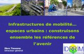 Infrastructures de mobilité… espaces urbains : construisons ensemble les références de l’avenir Marc Tassone Directeur général.