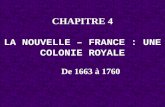 CHAPITRE 4 LA NOUVELLE – FRANCE : UNE COLONIE ROYALE De 1663 à 1760.