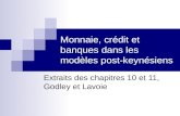 Monnaie, crédit et banques dans les modèles post-keynésiens Extraits des chapitres 10 et 11, Godley et Lavoie.