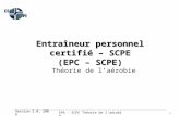 EPA - SCPE Théorie de l'aérobie Version 2.0, 2006 1 Entraîneur personnel certifié – SCPE (EPC – SCPE) Théorie de l’aérobie.
