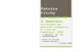Patrice Flichy Le sacre de l’amateur, sociologie des passions ordinaires à l’ère du numérique, 2010 L’amateur et la connaissance Notes de lecture Jacques.