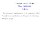 Groupe 20 e -21 e siècles Bilan 2004-2008 Enjeux Participation à la préparation du 4e rapport du GIEC Analyse des simulations de changements climatique.