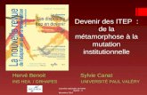 Devenir des ITEP : de la métamorphose à la mutation institutionnelle Hervé Benoit Sylvie Canat INS HEA / GRHAPES UNIVERSITÉ PAUL VALÉRY Journées nationales.