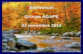 Bienvenue! Groupe AGAPE 22 novembre 2014 Bienvenue! Groupe AGAPE 22 novembre 2014