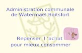 Administration communale de Watermael Boitsfort Repenser l ’achat pour mieux consommer.
