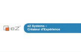 EZ Systems â€“ Cr©ateur dâ€™Exp©rience. 1. Soci©t© Mars 2012 eZ Systems Partenaire Certifi© eZ Systems â€“ Aper§u eZ Success Story ï‚§ eZ Systems