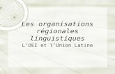 Les organisations régionales linguistiques L’OEI et l’Union Latine.