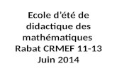 Ecole d’été de didactique des mathématiques Rabat CRMEF 11-13 Juin 2014.