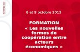 FORMATION « Les nouvelles formes de coopération entre acteurs économiques » 8 et 9 octobre 2013.