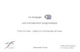 UMR 7619 Sisyphe 17-19 Avril 2012 Alexandre Pryet Le langage une introduction pragmatique Prise en main, objets et commandes de base.
