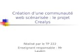 Création d’une communauté web scénarisée : le projet Crealys Réalisé par le TP 222 Enseignant responsable : Mr Laubin.