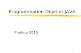 Programmation Objet et JAVA Phelma 2015 1. Organisation du cours  10 séances de CM/TD/TP Les chapitres essentiels  Java, la notion d’Objet et de Classes.