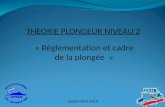 « Réglementation et cadre de la plongée » THEORIE PLONGEUR NIVEAU 2 Septembre 2014.