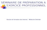 SÉMINAIRE DE PRÉPARATION A L’EXERCICE PROFESSIONNEL Session de formation des Internes – Médecine Générale.