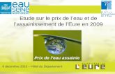 Etude sur le prix de l’eau et de l’assainissement de l’Eure en 2009 Prix de l’eau assainie 6 décembre 2010 – Hôtel du Département.