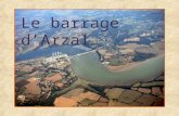 Le barrage d’Arzal Le barrage d'Arzal est situé à une dizaine de kilomètres en amont de l'embouchure de la Vilaine dans l'océan Atlantique, entre les.