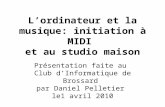 L’ordinateur et la musique: initiation à MIDI et au studio maison Présentation faite au Club d’Informatique de Brossard par Daniel Pelletier le1 avril.