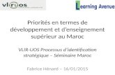 Priorités en termes de développement et d’enseignement supérieur au Maroc VLIR-UOS Processus d’identification stratégique – Séminaire Maroc Fabrice Hénard.