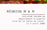 RÉUNION M & M GUYLAINE VACHON md Département d’urgence Cité de la Santé de Laval Le 4 avril 2006.