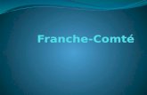 Introduction à la Région de Franche-Comté Franche-Comté est une province historique dans l'est de la France et la capitale est Besancon qui comprend la.