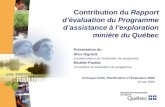 Contribution du Rapport d’évaluation du Programme d’assistance à l’exploration minière du Québec Présentation de : Alice Dignard, Coordonnatrice de l’évaluation.