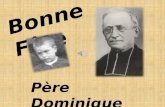 Bonne Fête Père Dominique Ribes 1824 – 1906 Le cœur de Dominique est plein de tendresse et de compassion. Il est si délicat envers les âmes que son écoute.
