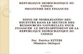 REPUBLIQUE DEMOCRATIQUE DU CONGO MINISTERE DES FINANCES DEFIS DE MOBILISATION DES RECETTES DANS LE SECTEUR DES RESSOURCES NATURELLES POUR FINANCER LE DEVELOPPEMENT.