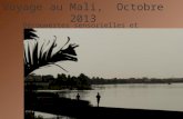 Voyage au Mali, Octobre 2013 Mali, Bamako & fleuve Niger, octobre 2013 Découvertes sensorielles et culturelles.