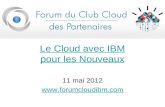 2012.05.11. Le Cloud avec IBM pour les Nouveaux - Forum du Club Cloud des Partenaires