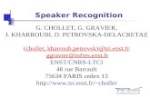 Speaker Recognition G. CHOLLET, G. GRAVIER, J. KHARROUBI, D. PETROVSKA-DELACRETAZ (chollet, kharroub,petrovsk)@tsi.enst.fr ggravier@infres.enst.fr@ ENST/CNRS-LTCI.