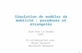 1 Simulation de modèles de mobilité : paradoxes et étrangetés Jean-Yves Le Boudec EPFL En collaboration avec Milan Vojnović Microsoft Research.