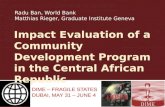 Impact Evaluation of a Community Development Program in the Central African Republic Radu Ban, World Bank Matthias Rieger, Graduate Institute Geneva.