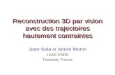 Reconstruction 3D par vision avec des trajectoires hautement contraintes Joan Solà et André Monin LAAS-CNRS Toulouse, France.