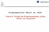 Programmation Objet en JAVA Cours 8 : Projet de Programmation, JUnit, retour sur le partiel
