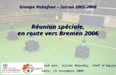 Groupe Robofoot – Saison 2005-2006 Réunion sp é ciale , en route vers Bremen 2006