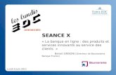 SEANCE X  « La banque en ligne : des produits et services innovants au service des clients  »
