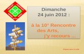 Dimanche 24  juin  2012 :   à la 10° Rencontre       des Arts, j’y recours  ...