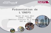 Présentation de L’ENEPS Mardi 19 mars 2013 14H30 – 16H30 Institut Français de l’Education