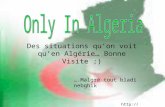 Des situations qu’on voit qu’en Algérie… Bonne Visite ;)