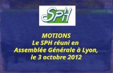 MOTIONS Le SPH réuni en  Assemblée Générale à Lyon, le 3 octobre 2012