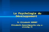 La Psychologie du Développement  Pr Elisabeth DEMONT Elisabeth.Demont@psycho-ulp.u-strasbg.fr