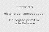 SESSION 3  Histoire de l'apologétique :  De l'église primitive  à la Réforme
